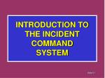 INTRODUCTION TO THE INCIDENT COMMAND SYSTEM - slide 1