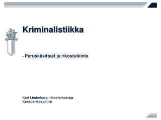 Kriminalistiikka - Peruskäsitteet ja rikostutkinta Karl Linderborg, rikostarkastaja