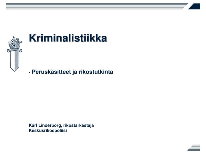 kriminalistiikka perusk sitteet ja rikostutkinta karl linderborg rikostarkastaja keskusrikospoliisi