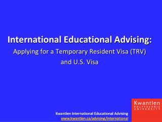 International Educational Advising: Applying for a Temporary Resident Visa (TRV) and U.S. Visa