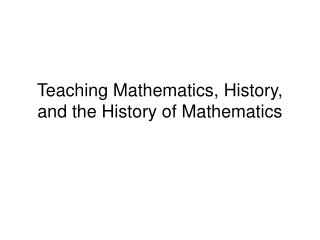 Teaching Mathematics, History, and the History of Mathematics