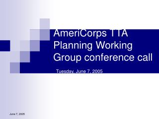 AmeriCorps TTA Planning Working Group conference call Tuesday, June 7, 2005