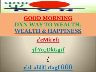 GOOD MORNING DXN WAY TO WEALTH, WEALTH &amp; HAPPINESS