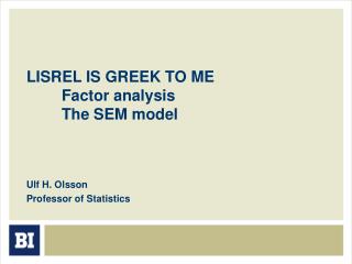 LISREL IS GREEK TO ME 	Factor analysis 	The SEM model