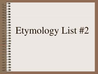 Etymology List #2