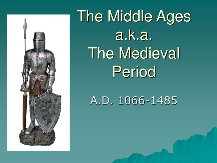 the middle ages a k a the medieval period