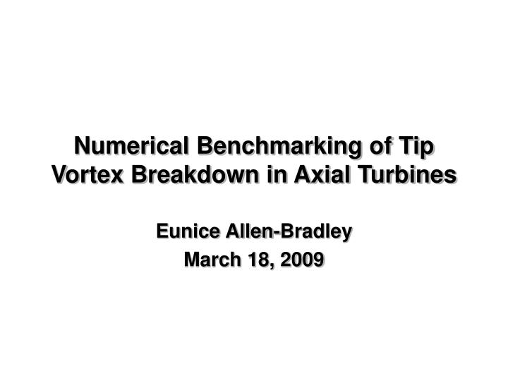 numerical benchmarking of tip vortex breakdown in axial turbines