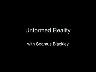 Unformed Reality
