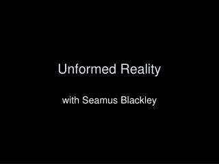 unformed reality