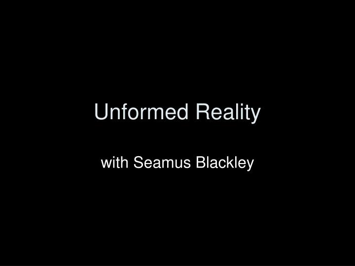unformed reality