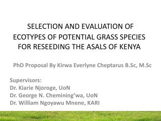 SELECTION AND EVALUATION OF ECOTYPES OF POTENTIAL GRASS SPECIES FOR RESEEDING THE ASALS OF KENYA