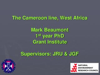 The Cameroon line, West Africa Mark Beaumont 1 st year PhD Grant Institute Supervisors: JRU &amp; JGF