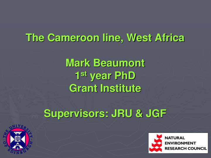 the cameroon line west africa mark beaumont 1 st year phd grant institute supervisors jru jgf