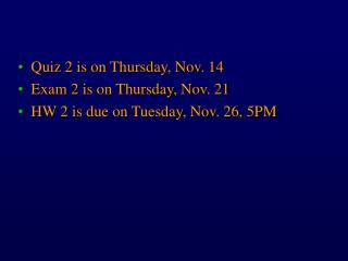 Quiz 2 is on Thursday, Nov. 14 Exam 2 is on Thursday, Nov. 21 HW 2 is due on Tuesday, Nov. 26, 5PM