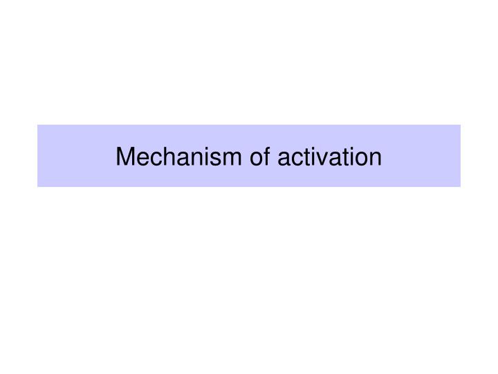 mechanism of activation