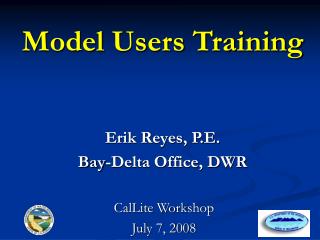 Model Users Training Erik Reyes, P.E. Bay-Delta Office, DWR