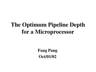 The Optimum Pipeline Depth for a Microprocessor