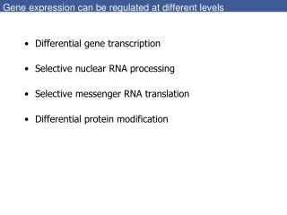 Gene expression can be regulated at different levels