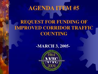 AGENDA ITEM #5 REQUEST FOR FUNDING OF IMPROVED CORRIDOR TRAFFIC COUNTING