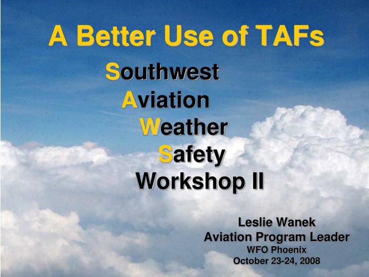 a better use of tafs s outhwest a viation w eather s afety workshop ii