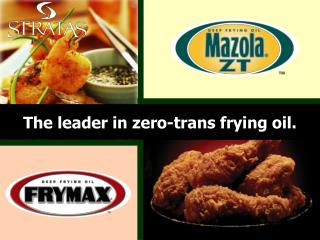 The leader in zero-trans frying oil.