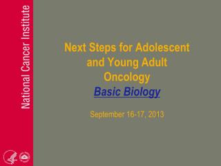 Next Steps for Adolescent and Young Adult Oncology Basic Biology September 16-17, 2013