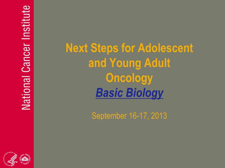 next steps for adolescent and young adult oncology basic biology september 16 17 2013