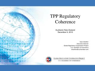 TPP Regulatory Coherence Auckland, New Zealand December 8, 2010 Sean Heather Executive Director