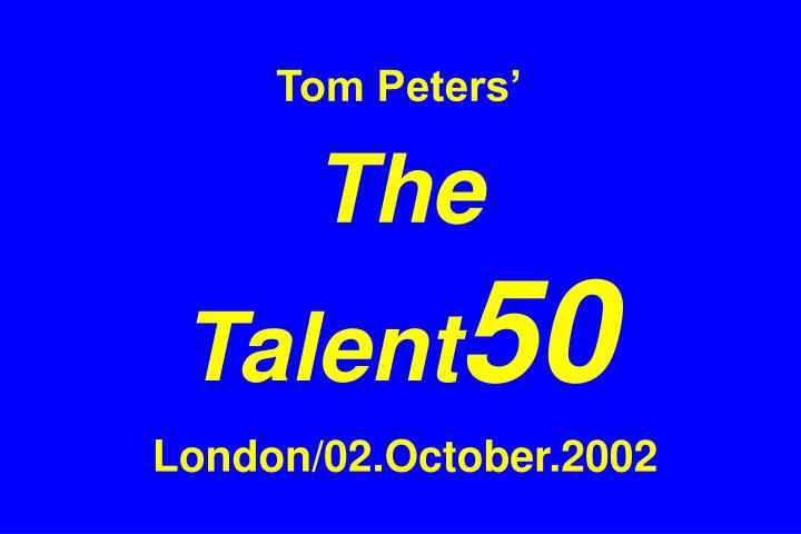 tom peters the talent 50 london 02 october 2002
