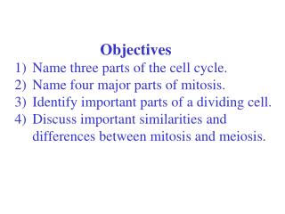 Objectives Name three parts of the cell cycle. Name four major parts of mitosis.