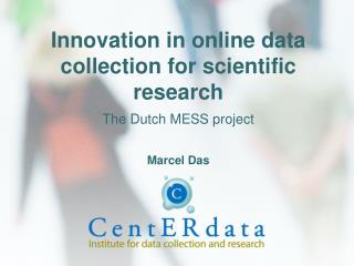 Innovation in online data collection for scientific research The Dutch MESS project Marcel Das
