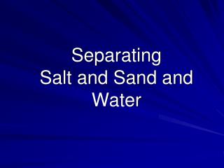 Separating Salt and Sand and Water