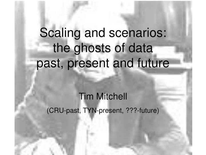 scaling and scenarios the ghosts of data past present and future