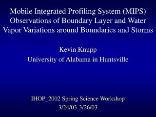 Kevin Knupp University of Alabama in Huntsville IHOP_2002 Spring Science Workshop 3/24/03-3/26/03