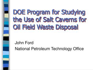 DOE Program for Studying the Use of Salt Caverns for Oil Field Waste Disposal