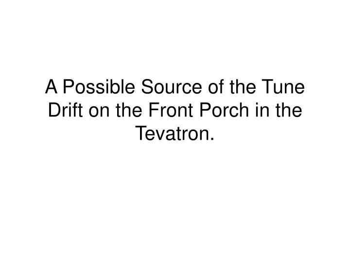 a possible source of the tune drift on the front porch in the tevatron