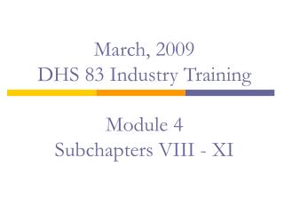 March, 2009 DHS 83 Industry Training Module 4 Subchapters VIII - XI