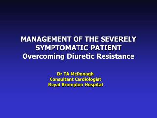 MANAGEMENT OF THE SEVERELY SYMPTOMATIC PATIENT Overcoming Diuretic Resistance