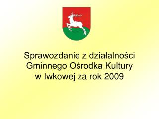 sprawozdanie z dzia alno ci gminnego o rodka kultury w iwkowej za rok 2009