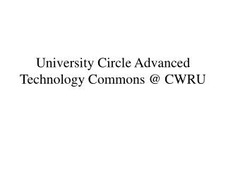 University Circle Advanced Technology Commons @ CWRU