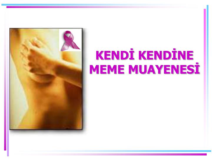 kend kend ne meme muayenes