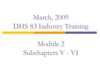 March, 2009 DHS 83 Industry Training Module 2 Subchapters V - VI