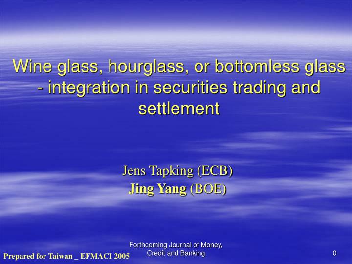 wine glass hourglass or bottomless glass integration in securities trading and settlement