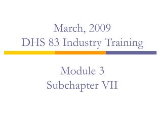 March, 2009 DHS 83 Industry Training Module 3 Subchapter VII