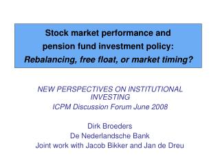 NEW PERSPECTIVES ON INSTITUTIONAL INVESTING ICPM Discussion Forum June 2008 Dirk Broeders