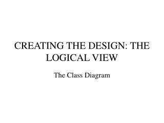 CREATING THE DESIGN: THE LOGICAL VIEW