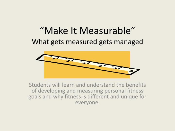make it measurable what gets measured gets managed