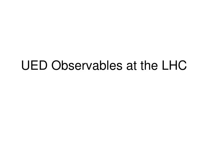 ued observables at the lhc