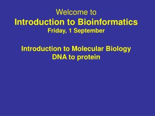 Welcome to Introduction to Bioinformatics Friday, 1 September Introduction to Molecular Biology