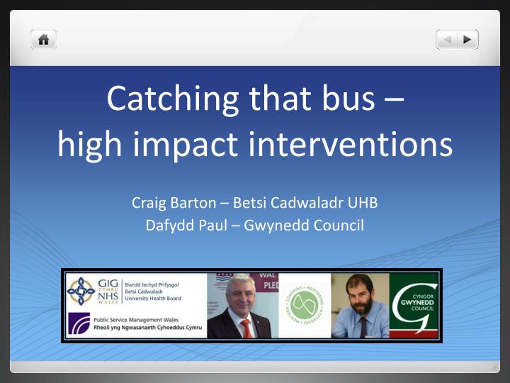 catching that bus high impact interventions